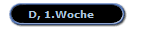 D, 1.Woche